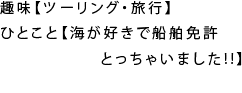 趣味【ツーリング・旅行】｜はまっていること【FPS】｜ひとこと【海が好きで船舶免許とっちゃいました!!】