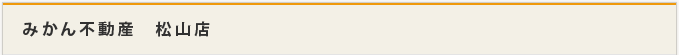 みかん不動産 松山店